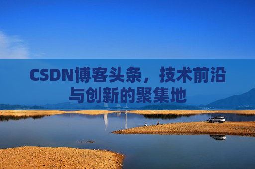 CSDN博客头条，技术前沿与创新的聚集地