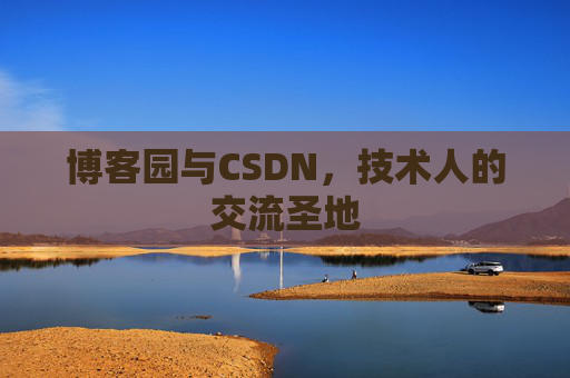 博客园与CSDN，技术人的交流圣地